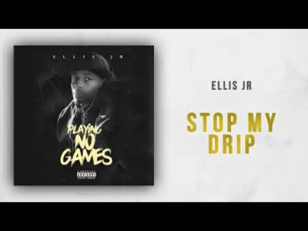 Ellis Jr - Stop My Drip (Playing No Games)